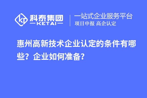 惠州<a href=http://www.snjxsy.cn target=_blank class=infotextkey>高新技術(shù)企業(yè)認(rèn)定</a>的條件有哪些？企業(yè)如何準(zhǔn)備？