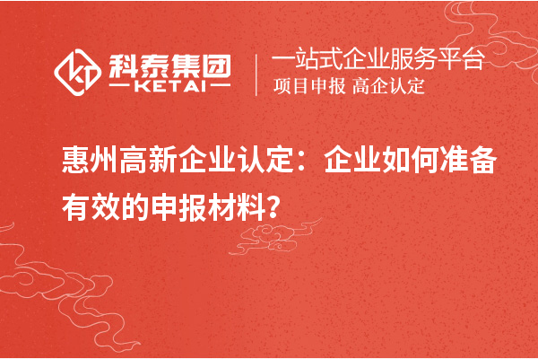 <a href=http://www.snjxsy.cn/huizhou/ target=_blank class=infotextkey>惠州<a href=http://www.snjxsy.cn/gaoqi/ target=_blank class=infotextkey>高新企業(yè)認定</a></a>：企業(yè)如何準備有效的申報材料？
