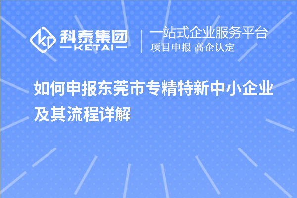 如何申報(bào)<a href=http://www.snjxsy.cn/dongguan/ target=_blank class=infotextkey>東莞市專精特新</a>中小企業(yè)及其流程詳解