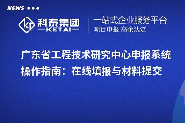 <a href=http://www.snjxsy.cn/fuwu/gongchengzhongxin.html target=_blank class=infotextkey>廣東省工程技術(shù)研究中心</a>申報(bào)系統(tǒng)操作指南：在線填報(bào)與材料提交
