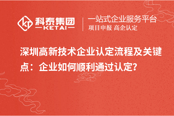 深圳<a href=http://www.snjxsy.cn target=_blank class=infotextkey>高新技術(shù)企業(yè)認定</a>流程及關(guān)鍵點：企業(yè)如何順利通過認定？