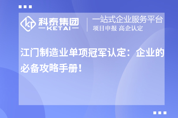江門制造業(yè)單項(xiàng)冠軍認(rèn)定：企業(yè)的必備攻略手冊！