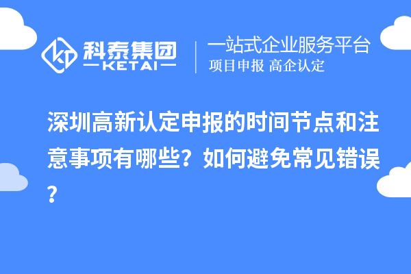 深圳高新認(rèn)定申報(bào)的時(shí)間節(jié)點(diǎn)和注意事項(xiàng)有哪些？如何避免常見(jiàn)錯(cuò)誤？