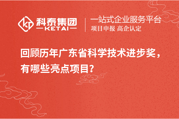 回顧歷年廣東省科學(xué)技術(shù)進步獎，有哪些亮點項目？