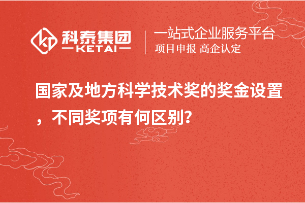 國家及地方科學(xué)技術(shù)獎的獎金設(shè)置，不同獎項有何區(qū)別？