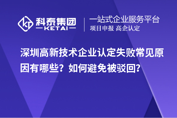 深圳<a href=http://www.snjxsy.cn target=_blank class=infotextkey>高新技術(shù)企業(yè)認(rèn)定</a>失敗常見原因有哪些？如何避免被駁回？