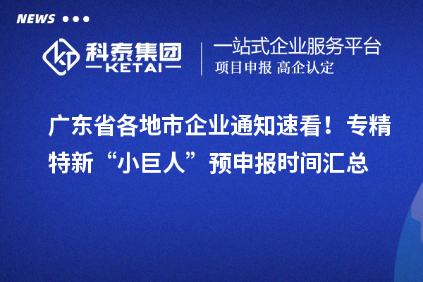 廣東省各地市企業(yè)通知速看！專精特新“小巨人” 預申報時間匯總
