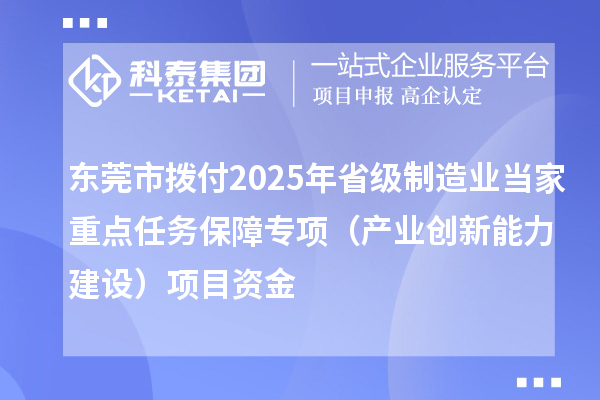 東莞市撥付2025年省級(jí)制造業(yè)當(dāng)家重點(diǎn)任務(wù)保障專(zhuān)項(xiàng)（產(chǎn)業(yè)創(chuàng)新能力建設(shè)）項(xiàng)目資金