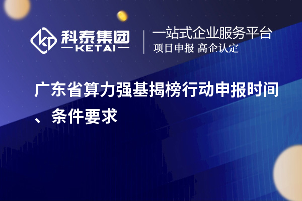 廣東省算力強(qiáng)基揭榜行動申報(bào)時間、條件要求