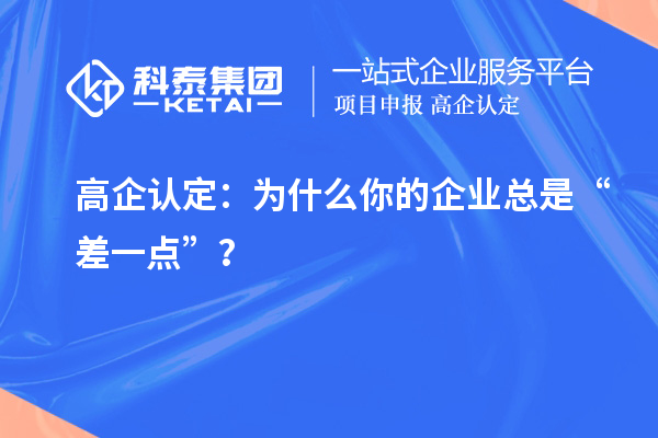 高企認(rèn)定：為什么你的企業(yè)總是“差一點(diǎn)”？