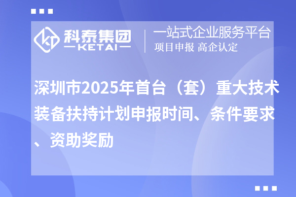深圳市2025年首臺（套）重大技術(shù)裝備扶持計劃申報時間、條件要求、資助獎勵