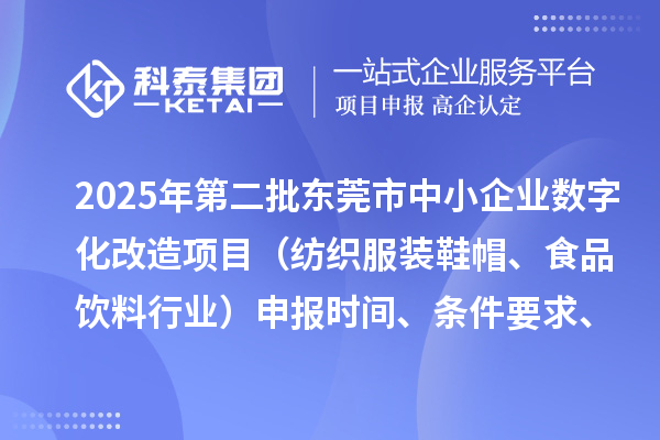 2025年第二批東莞市中小企業(yè)數(shù)字化改造項(xiàng)目（紡織服裝鞋帽、食品飲料行業(yè)）申報(bào)時(shí)間、條件要求、資助獎(jiǎng)勵(lì)