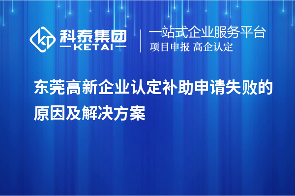 <a href=http://www.snjxsy.cn/dongguan/ target=_blank class=infotextkey>東莞高新企業(yè)認定</a>補助申請失敗的原因及解決方案