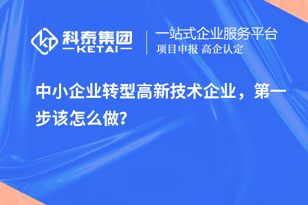 中小企業(yè)轉(zhuǎn)型高新技術(shù)企業(yè)，第一步該怎么做？