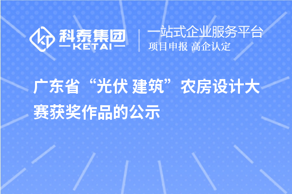 廣東省“光伏+建筑”農(nóng)房設(shè)計(jì)大賽獲獎(jiǎng)作品的公示
