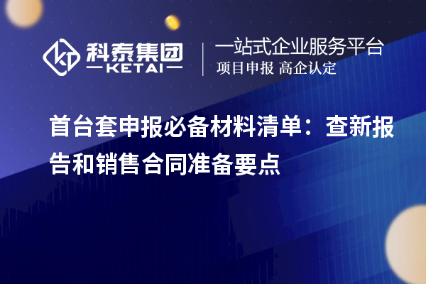 首臺(tái)套申報(bào)必備材料清單：查新報(bào)告和銷售合同準(zhǔn)備要點(diǎn)
