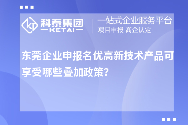 東莞企業(yè)申報<a href=http://www.snjxsy.cn/fuwu/mingyougaopin.html target=_blank class=infotextkey>名優(yōu)高新技術(shù)產(chǎn)品</a>可享受哪些疊加政策？