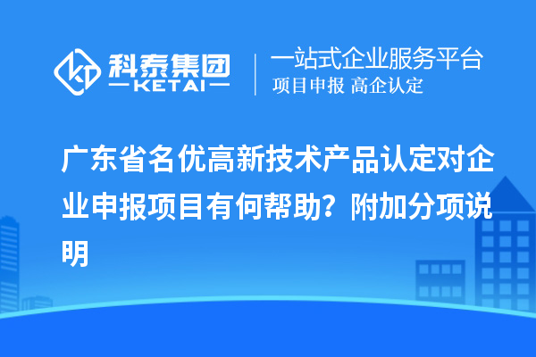 廣東省<a href=http://www.snjxsy.cn/fuwu/mingyougaopin.html target=_blank class=infotextkey>名優(yōu)高新技術(shù)產(chǎn)品</a>認定對企業(yè)申報項目有何幫助？附加分項說明