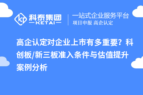 高企認(rèn)定對企業(yè)上市有多重要？科創(chuàng)板/新三板準(zhǔn)入條件與估值提升案例分析