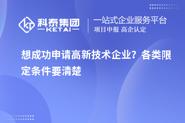 想成功申請高新技術(shù)企業(yè)？各類限定條件要清楚