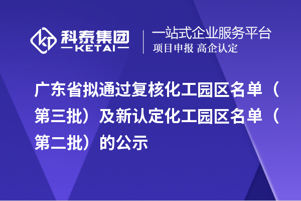 廣東省擬通過復(fù)核化工園區(qū)名單（第三批）及新認定化工園區(qū)名單（第二批）的公示