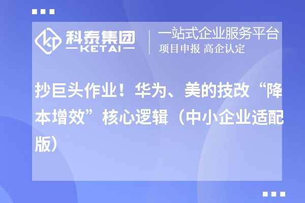 抄巨頭作業(yè)！華為、美的技改“降本增效”核心邏輯（中小企業(yè)適配版）