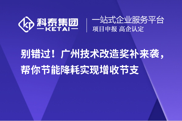 別錯過！廣州技術(shù)改造獎補來襲，幫你節(jié)能降耗實現(xiàn)增收節(jié)支