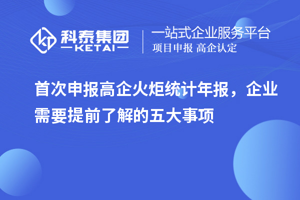 首次申報(bào)高企火炬統(tǒng)計(jì)年報(bào)，企業(yè)需要提前了解的五大事項(xiàng)