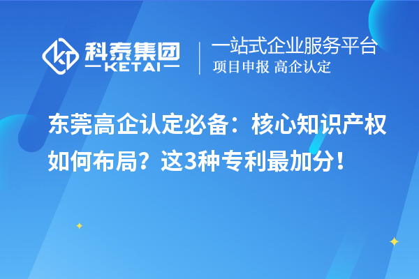 東莞高企認定必備：核心知識產權如何布局？這3種專利最加分！