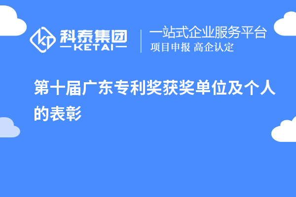 第十屆廣東專利獎(jiǎng)獲獎(jiǎng)單位及個(gè)人的表彰